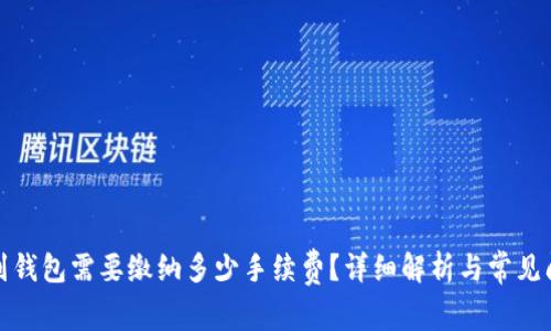 TP提现到钱包需要缴纳多少手续费?详细解析与常见问题解答