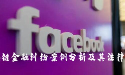 最新区块链金融纠纷案例分析及其法律应对方法
