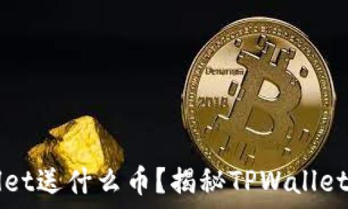 注册TPWallet送什么币?揭秘TPWallet的福利活动