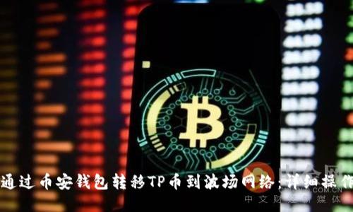 如何通过币安钱包转移TP币到波场网络:详细操作指南