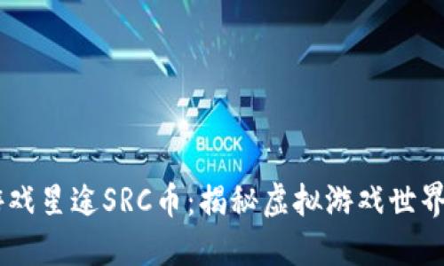 3D区块链游戏星途SRC币：揭秘虚拟游戏世界的无限可能