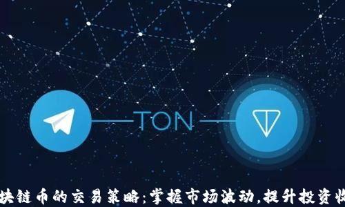 区块链币的交易策略:掌握市场波动,提升投资收益