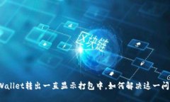 TPWallet转出一直显示打包中，如何解决这一问题？