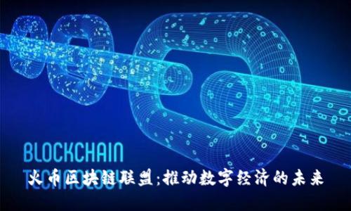 火币区块链联盟:推动数字经济的未来