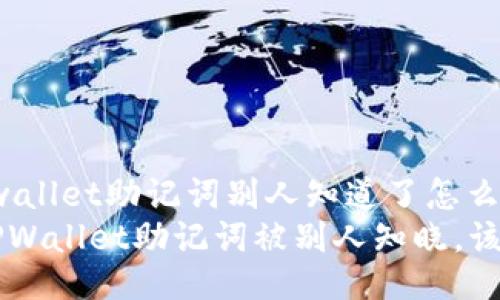 xiangxitpwallet助记词别人知道了怎么办/xiangxi
如果你的TPWallet助记词被别人知晓,该怎么办?
