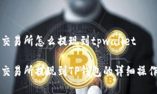 欧意交易所怎么提现到tpwallet

欧意交易所提现到TP钱包的详细操作指南