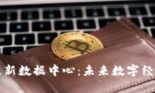 杭州区块链最新数据中心：未来数字经济的核心引擎