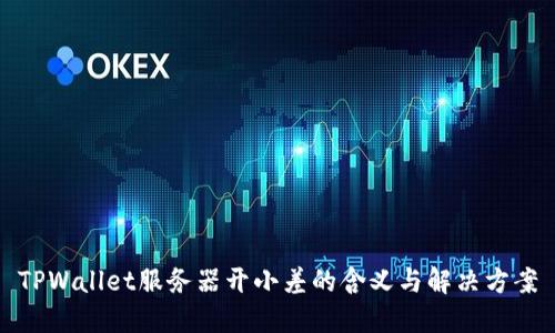 TPWallet服务器开小差的含义与解决方案