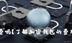 tpwallet收手续费吗？了解加密钱包的费用结构与使