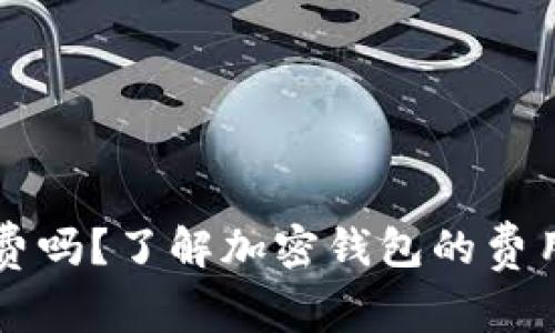 tpwallet收手续费吗?了解加密钱包的费用结构与使用细节