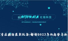 探索区块链最新玩法：解锁2023年的趋势与机会