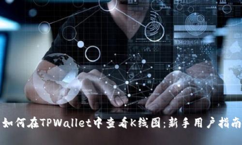 如何在TPWallet中查看K线图：新手用户指南