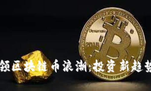 中国公司引领区块链币浪潮:投资新趋势与未来前景