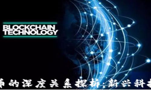 
区块链协会与比特币的深度关系探析：新兴科技与金融革命的交汇