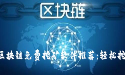 2023年最新区块链免费挖矿软件推荐：轻松挖矿，不容错过！