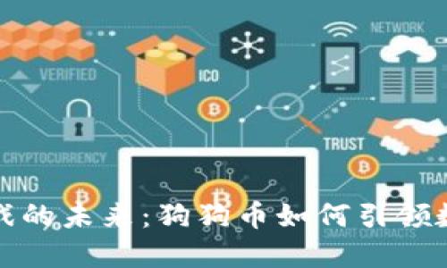 拥抱区块链游戏的未来：狗狗币如何引领数字娱乐新风潮