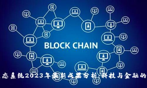 区块链生态系统2023年最新成果分析：科技与金融的完美交融