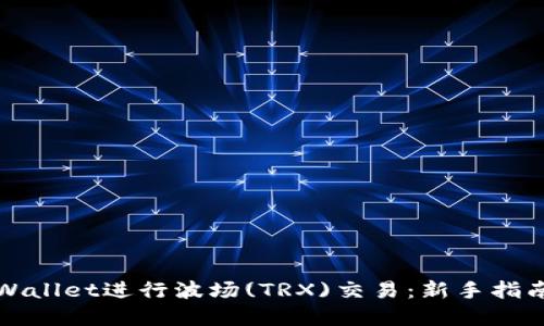 如何使用TPWallet进行波场(TRX)交易:新手指南与实用技巧