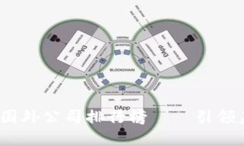 2023年最新区块链国外公司排行榜——引领未来数字经济的巨头