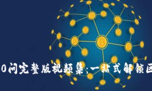 区块链100问完整版视频集：一站式解锁区块链奥秘