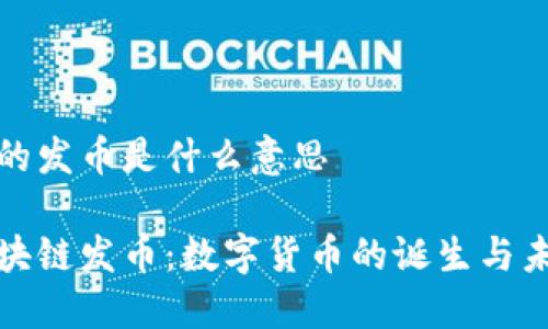 区块链的发币是什么意思

解读区块链发币：数字货币的诞生与未来趋势