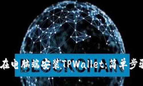 bianoti如何在电脑端安装TPWallet：简单步骤与注意事项