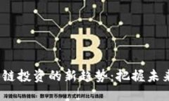 2023年区块链投资的新趋势：把握未来金融的脉搏