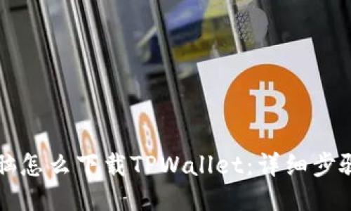 平板电脑怎么下载TPWallet：详细步骤与技巧
