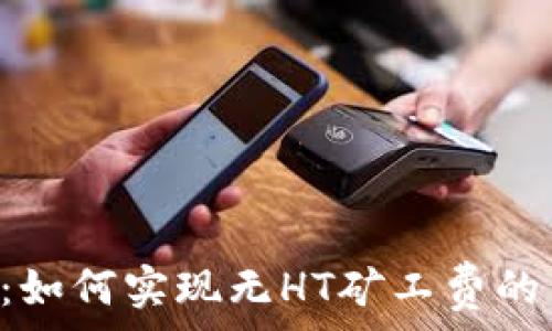   
TPWallet：如何实现无HT矿工费的高效交易？