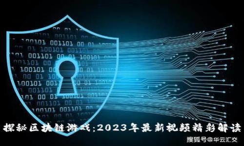 探秘区块链游戏：2023年最新视频精彩解读