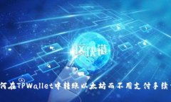 如何在TPWallet中转账以太坊而不用支付手续费？