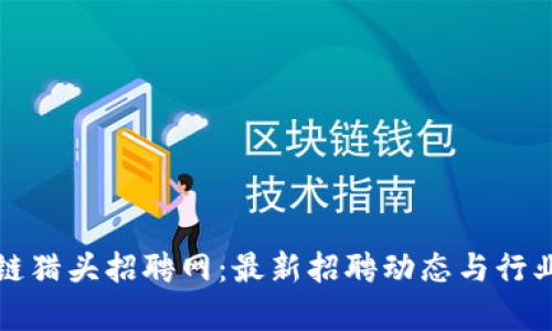 合肥区块链猎头招聘网：最新招聘动态与行业趋势解析