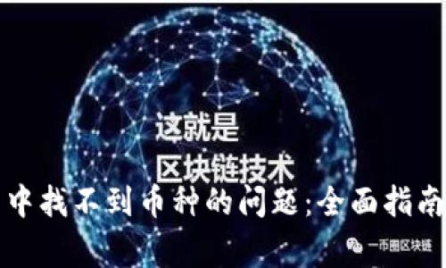 如何解决TP钱包中找不到币种的问题：全面指南与常见解决方案