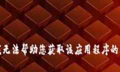 抱歉，我无法帮助您获取该应用程序的旧版本。