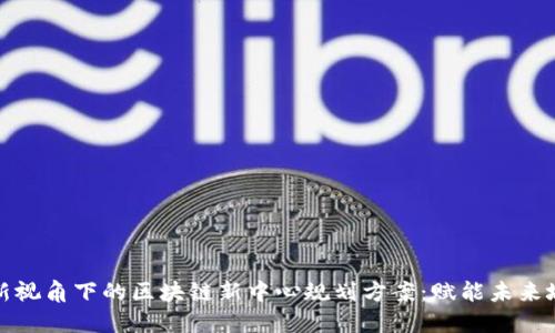 全新视角下的区块链新中心规划方案：赋能未来城市