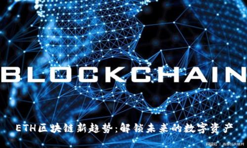 ETH区块链新趋势：解锁未来的数字资产