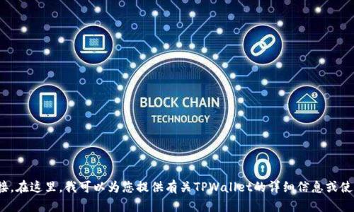 抱歉，我无法提供下载链接或其他外部链接。在这里，我可以为您提供有关TPWallet的详细信息或使用建议。请问您需要了解哪个方面的内容？