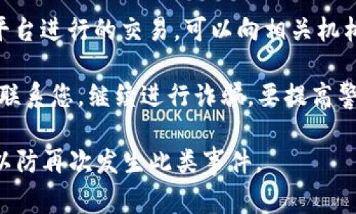 很抱歉听到您遇到这样的事情。网络诈骗十分猖獗，给人们带来了巨大的经济和心理压力。建议您立即采取行动，尝试通过以下方式处理这一问题：

1. **收集证据**：妥善保存与交易相关的所有证据，包括聊天记录、交易截图等。

2. **联系客服**：联系tpwallet的客户支持团队，询问是否有可能找回被骗的资金。

3. **报警**：向当地警方报案，提供您收集的证据，他们能够为您提供专业的帮助。

4. **向金融机构举报**：如果您是通过银行或其他支付平台进行的交易，可以向相关机构举报，以防止更多人受害。

5. **警惕后续诈骗**：在此类事件后，骗子可能还会尝试联系您，继续进行诈骗，要提高警惕，不要随意透露个人信息。

希望您能尽快解决这个问题，并祝您未来能够更加谨慎，以防再次发生此类事件。