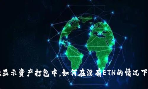 TPWallet显示资产打包中，如何在没有ETH的情况下解决问题