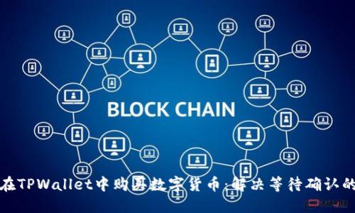 如何在TPWallet中购买数字货币：解决等待确认的问题