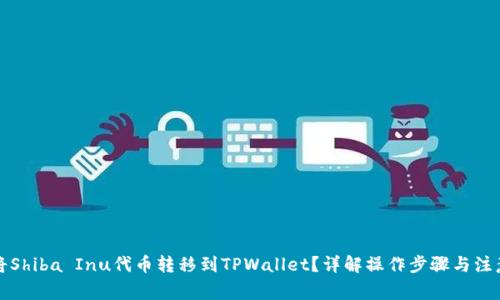 如何将Shiba Inu代币转移到TPWallet？详解操作步骤与注意事项