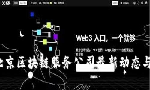 2023年北京区块链服务公司最新动态与趋势分析