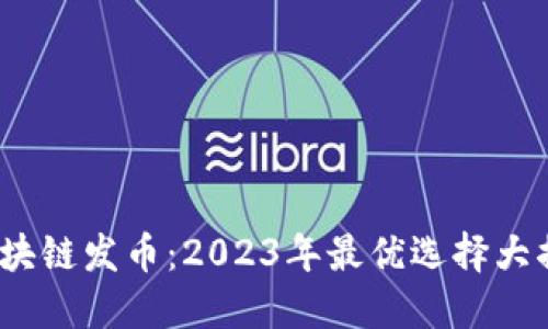  区块链发币：2023年最优选择大揭秘