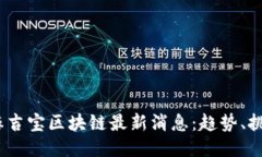 2023年麻吉宝区块链最新消息：趋势、挑战与机遇