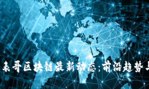 2023年大表哥区块链最新动态：前沿趋势与创新实践