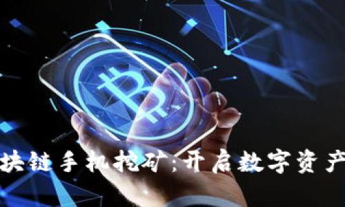 最新区块链手机挖矿：开启数字资产新篇章