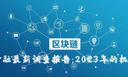 区块链金融最新调查报告：2023年的机遇与挑战