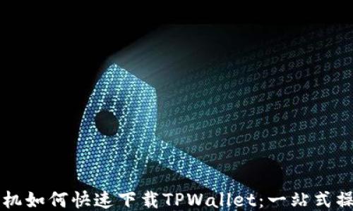 
三星手机如何快速下载TPWallet：一站式操作指南