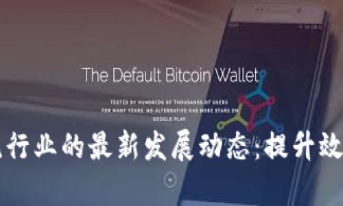 区块链技术在物流行业的最新发展动态：提升效率与透明度的未来