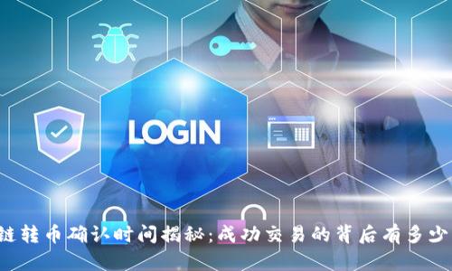 区块链转币确认时间揭秘：成功交易的背后有多少等待？